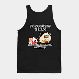 I'm not addicted to coffee, we're just in a committed relationship funny sarcastic phrase Tank Top